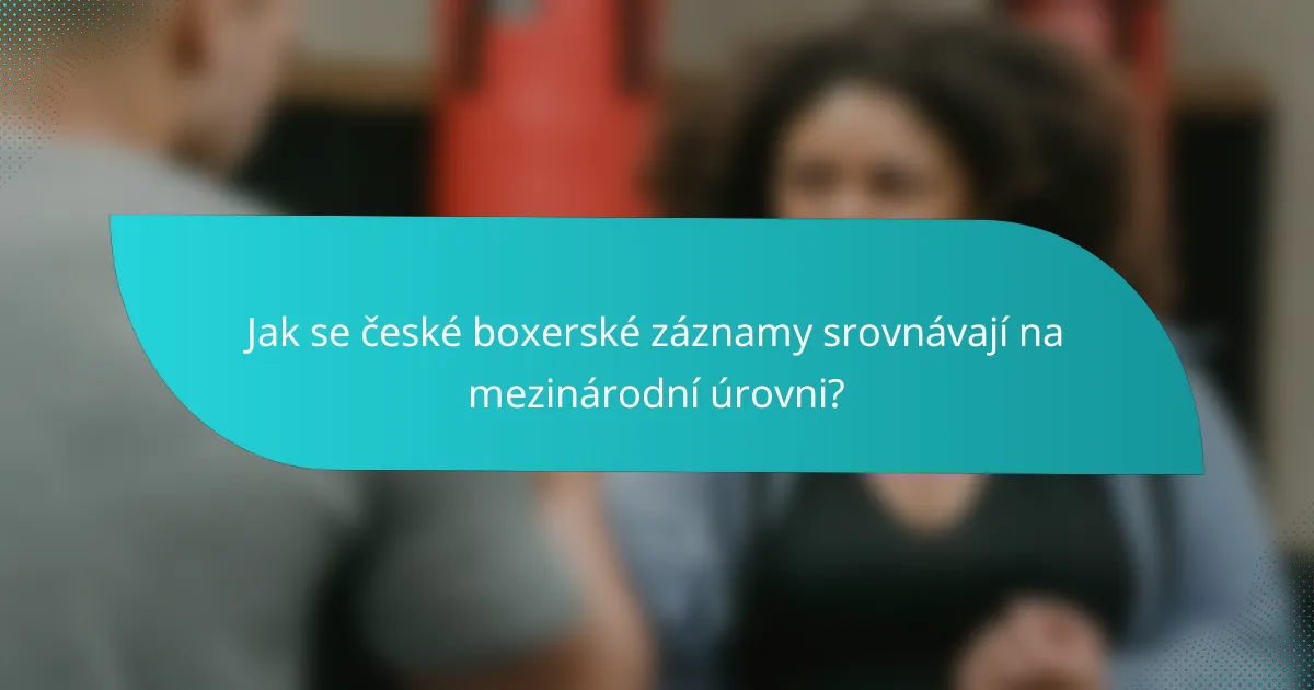 Jak se české boxerské záznamy srovnávají na mezinárodní úrovni?