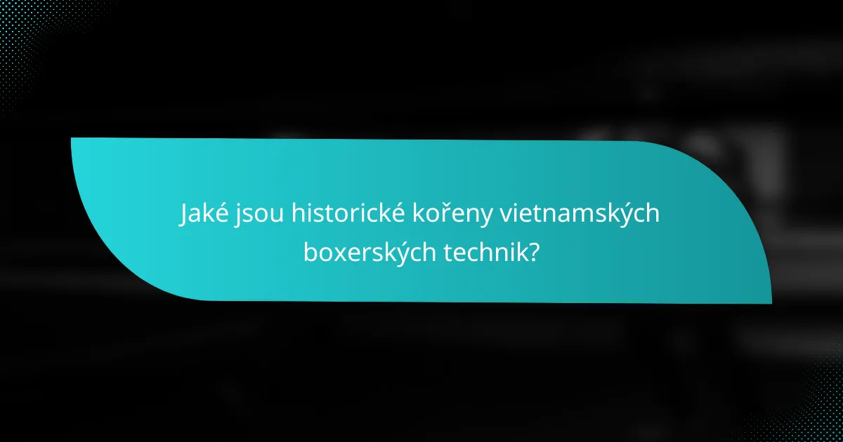 Jaké jsou historické kořeny vietnamských boxerských technik?