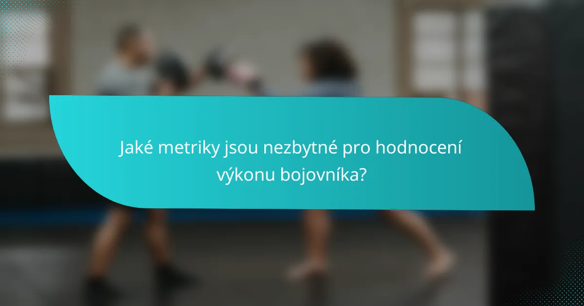Jaké metriky jsou nezbytné pro hodnocení výkonu bojovníka?